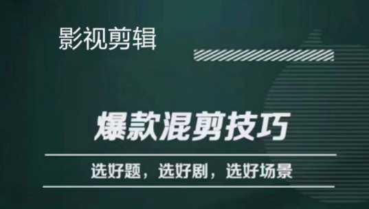 知名大V影视剪辑爆款混剪技巧，选好题，选好剧，打造热门短视频