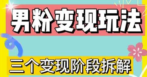 0-1快速掌握男粉变现三种模式，蓝海玩法，收益无上限