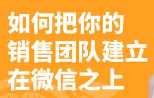 如何把你的销售团队建立在薇信之上，高效解决低效率，团队管理