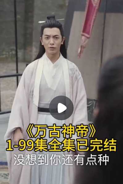 🔥我是短剧王🔥原版无水印【万古神帝】（99集全）