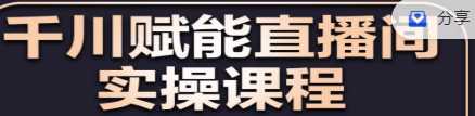 千川赋能值播间实操课程，青铜到王者的进阶