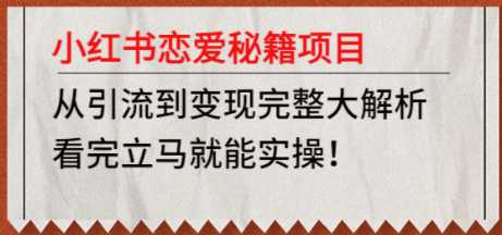 小红书恋爱秘籍项目，从引流到变现，看完立马就能实操