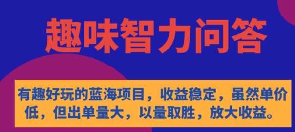 有趣好玩的蓝海项目，智力问答，收益稳定，客单价低，出单量大