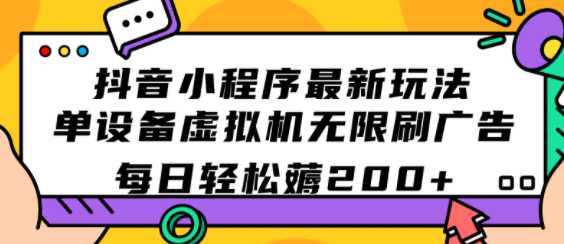 抖音小程序最新玩法，单设备虚拟机无限刷广告 每日轻松薅200+