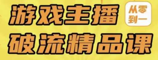 游戏主播破流精品课，从零到一提升值播间人气