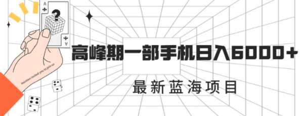 最新蓝海项目，一年2次爆发期，高峰期一部手机日收益6000+