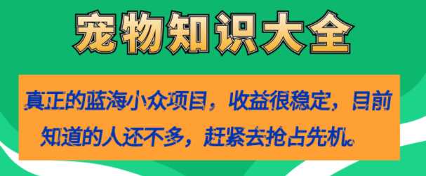 真正的蓝海小众项目，宠物知识大全，收益很稳定