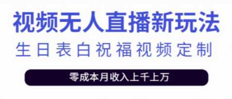 抖音无人值播新玩法，生日表白祝福2.0，一单利润10-20元