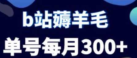 b站薅羊毛，0门槛提现，单号每月300+，可矩阵操作