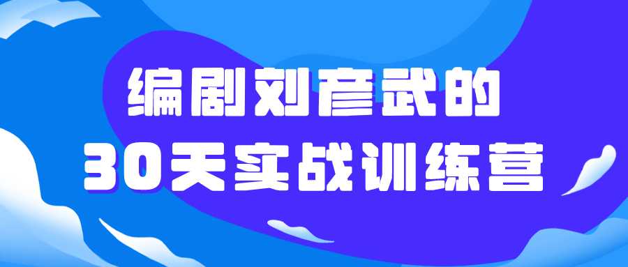 编剧刘彦武的30天实战训练营自我提升这个训练营由资深编剧刘彦武亲自指导，旨在帮助学员在30天内掌握编剧技巧。