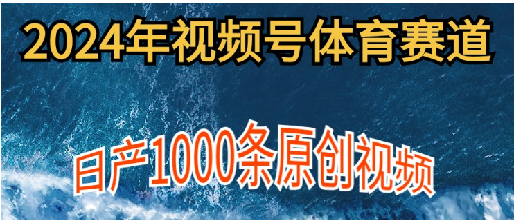 2024年体育赛道视频号，新手轻松操作， 日产1000条原创视频,多账号多撸分成