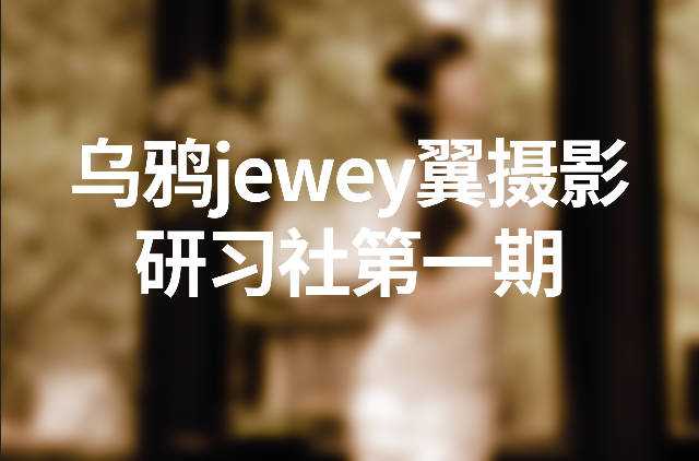 乌鸦jewey《翼摄影研习社第一期课程》