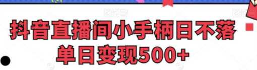 抖音直播间小手柄带货，打造日不落单日变现500+