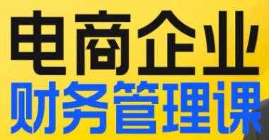 电商企业财务管理线上课，为电商企业规划财税