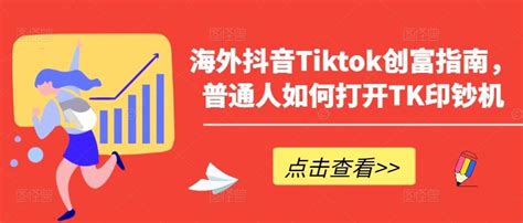 海外抖音-Tiktok 创富指南，普通人如何打开TK印钞机