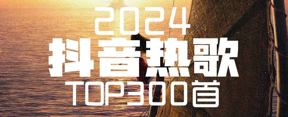 抖音2024上半年热门歌曲排行榜Top300首 [WAV+MP3+13.9GB]