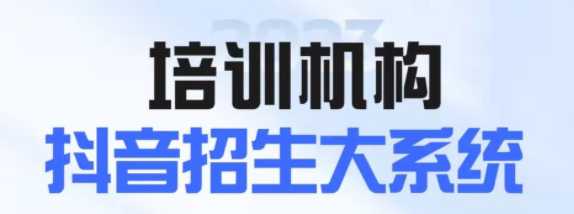 培训机构抖音招生大系统，利用抖音获取流量招生