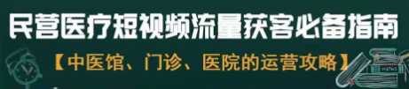 民营医疗短视频流量获客必备指南，0基础起号，运营必看