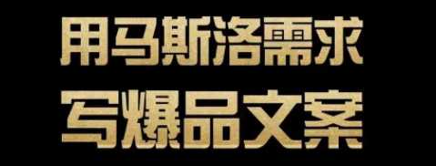 用马斯洛需求写爆品文案 写人性写文案，打动顾客