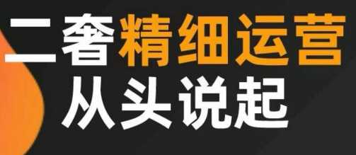 二奢精细运营，估值/鉴定/精细运营/细节操作